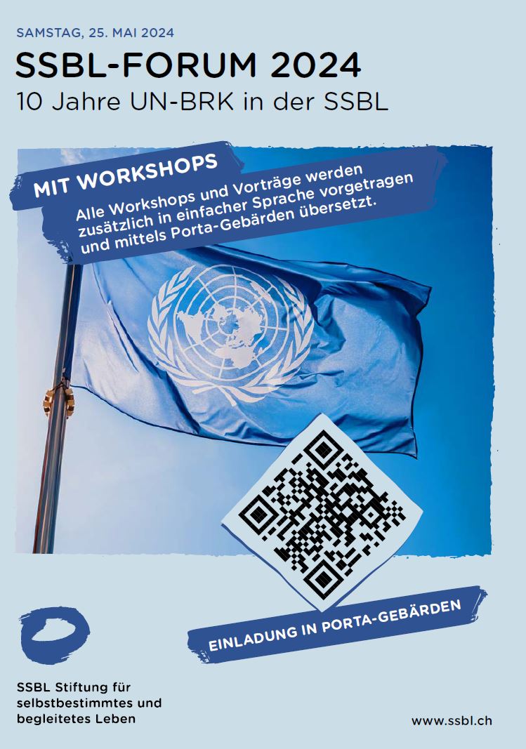 Auf dem in blauen Tönen gestalteten Flyer mit einer Fahne der UN steht von Oben nach unten folgender Text: Samstag, 25. Mai 2024 / SSBL-Forum 2024 / 10 Jahre UN-BRK in der SSBL / Mit Workshops – Alle Workshops und Vorträge werden zusätzlich in einfacher Sprache vorgetragen und mittels Porta-Gebärden übersetzt. / Unterhalb vom QR-Code steht – Einladung in Porta-Gebärden / SSBL Stiftung für selbstbestimmtes und begleitetes Leben.